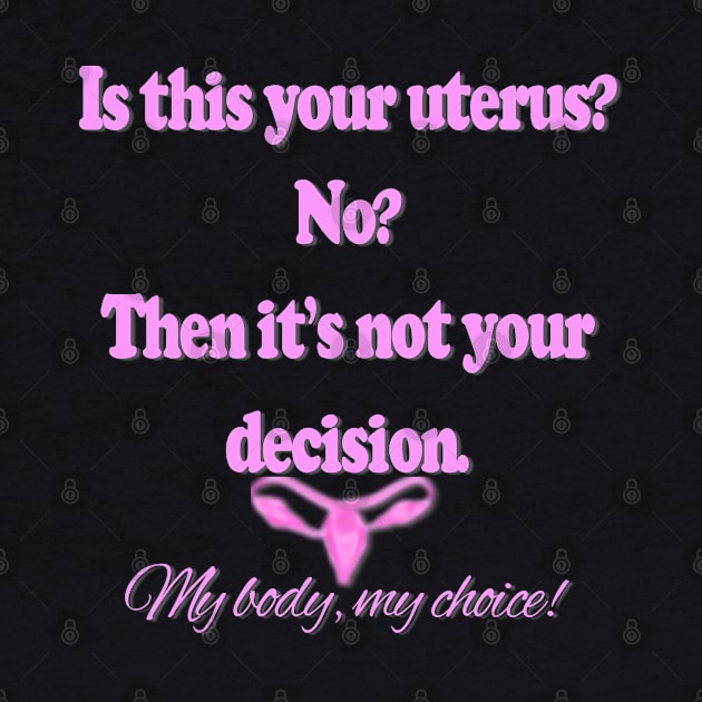 Pro Choice My Body My Choice Roe vs Wade Not Your Uterus Reproductive Rights by The Cheeky Puppy